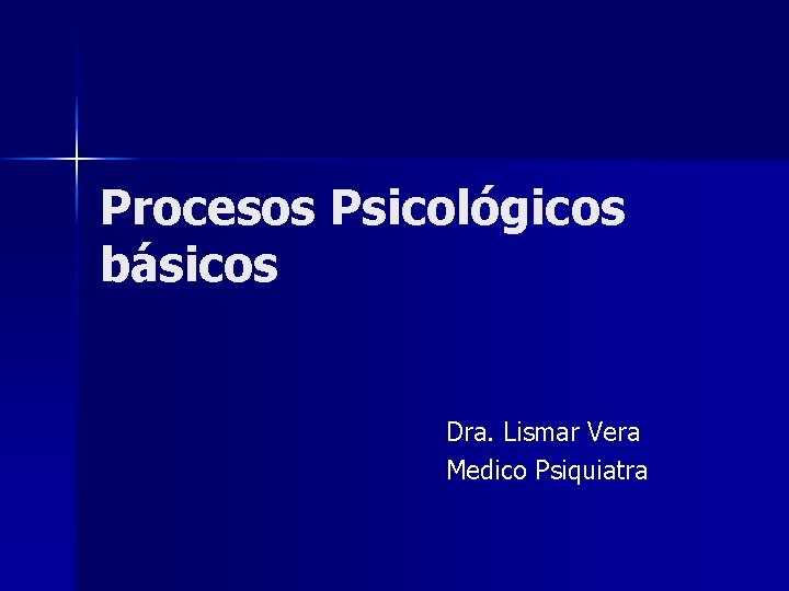 Procesos Psicológicos básicos Dra. Lismar Vera Medico Psiquiatra 