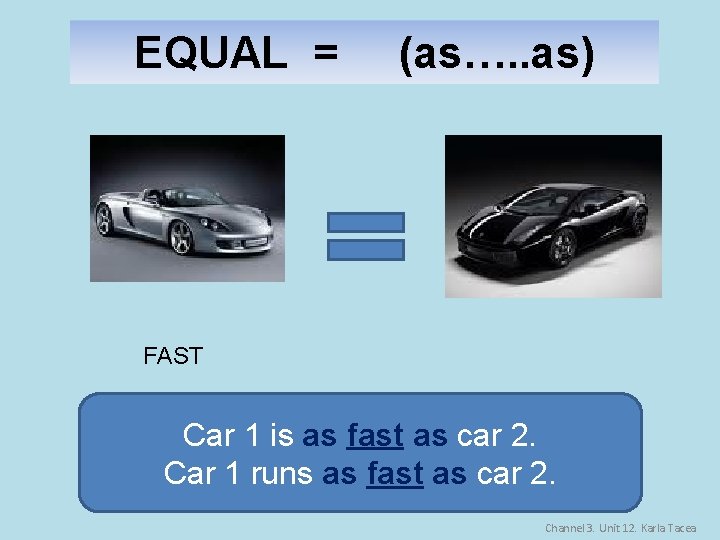 EQUAL = (as…. . as) FAST Car 1 is as fast as car 2.