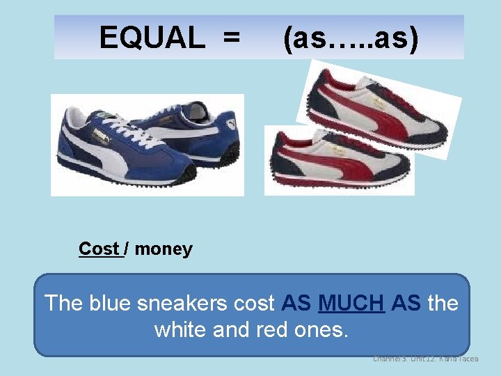 EQUAL = (as…. . as) Cost / money The blue sneakers cost AS MUCH