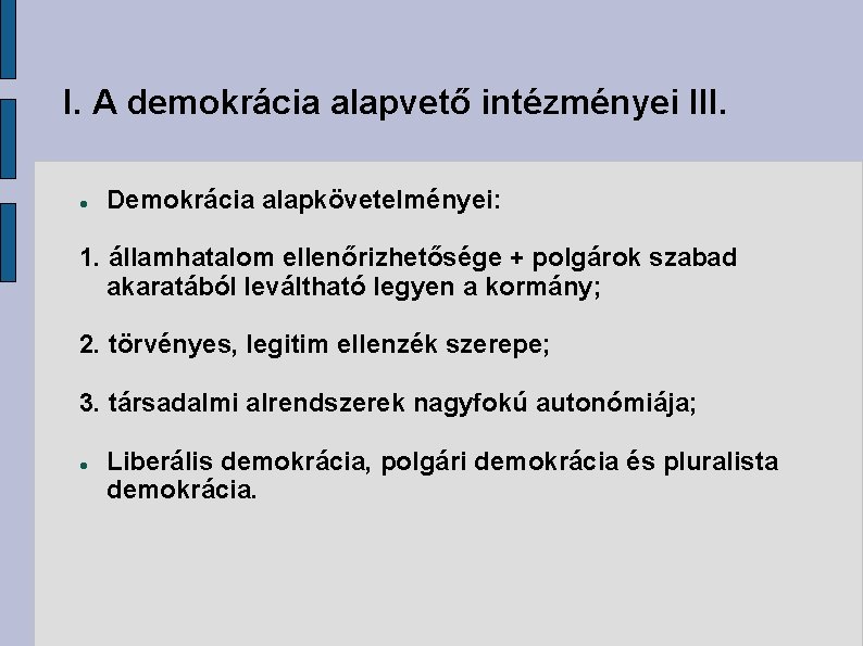 I. A demokrácia alapvető intézményei III. Demokrácia alapkövetelményei: 1. államhatalom ellenőrizhetősége + polgárok szabad