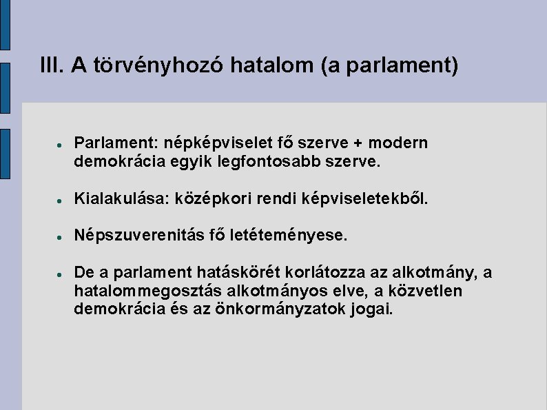 III. A törvényhozó hatalom (a parlament) Parlament: népképviselet fő szerve + modern demokrácia egyik