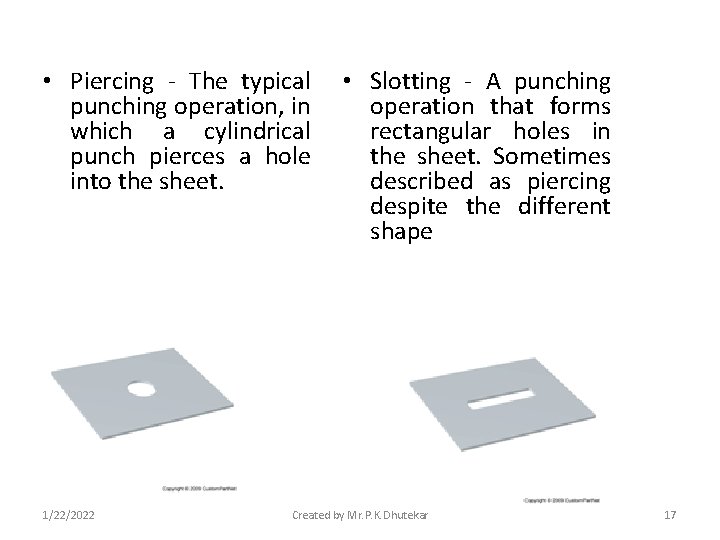  • Piercing - The typical punching operation, in which a cylindrical punch pierces