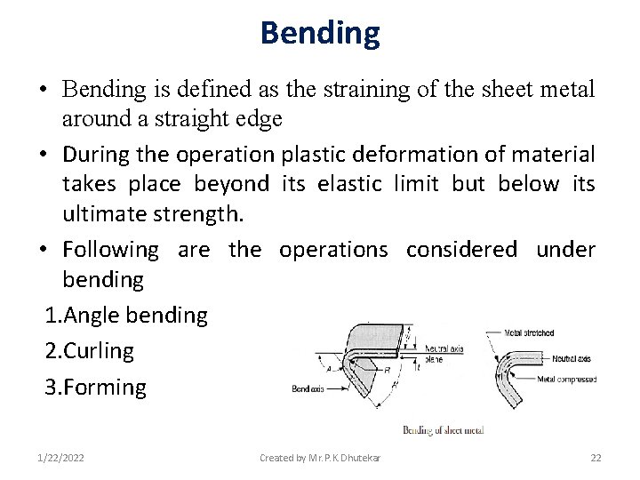 Bending • Bending is defined as the straining of the sheet metal around a