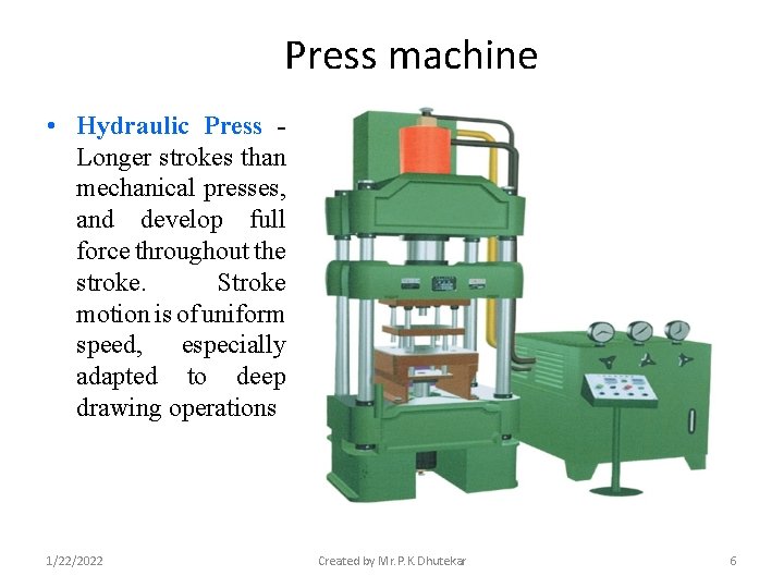 Press machine • Hydraulic Press Longer strokes than mechanical presses, and develop full force