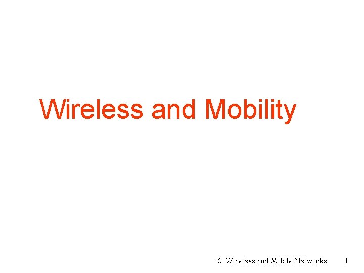 Wireless and Mobility 6: Wireless and Mobile Networks 1 