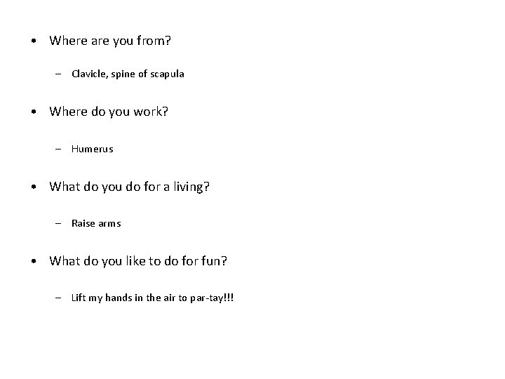  • Where are you from? – Clavicle, spine of scapula • Where do