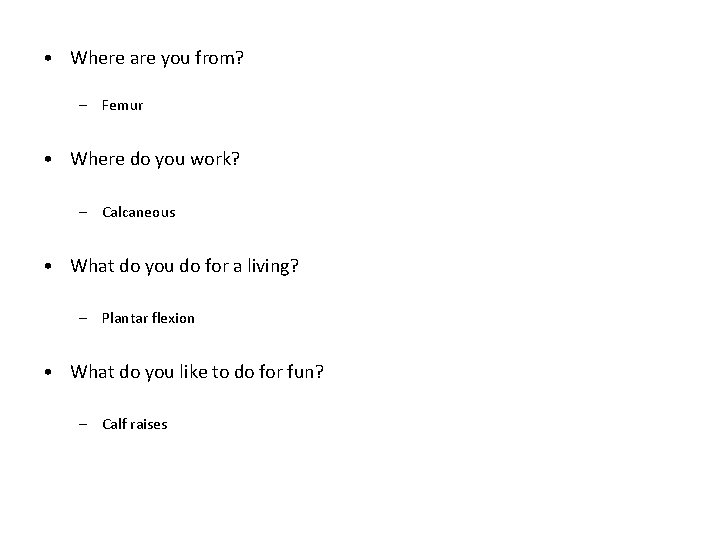  • Where are you from? – Femur • Where do you work? –