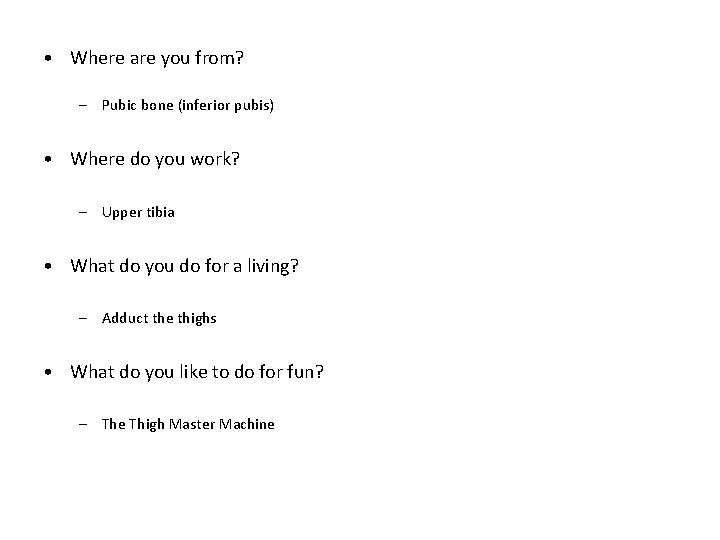  • Where are you from? – Pubic bone (inferior pubis) • Where do