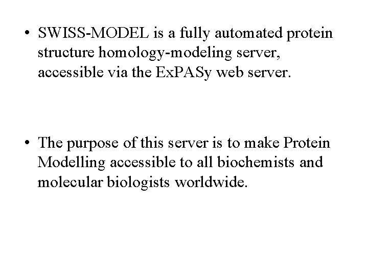  • SWISS-MODEL is a fully automated protein structure homology-modeling server, accessible via the