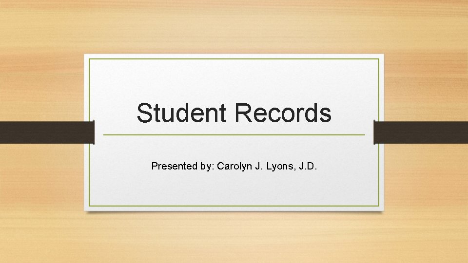Student Records Presented by: Carolyn J. Lyons, J. D. 