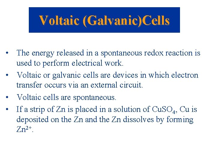 Voltaic (Galvanic)Cells • The energy released in a spontaneous redox reaction is used to