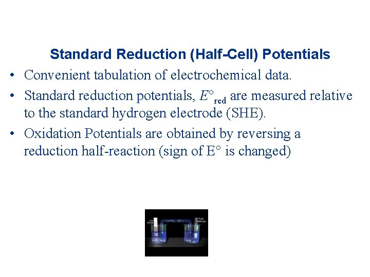 Standard Reduction (Half-Cell) Potentials • Convenient tabulation of electrochemical data. • Standard reduction potentials,