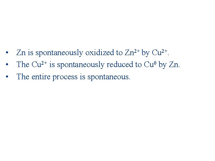  • Zn is spontaneously oxidized to Zn 2+ by Cu 2+. • The