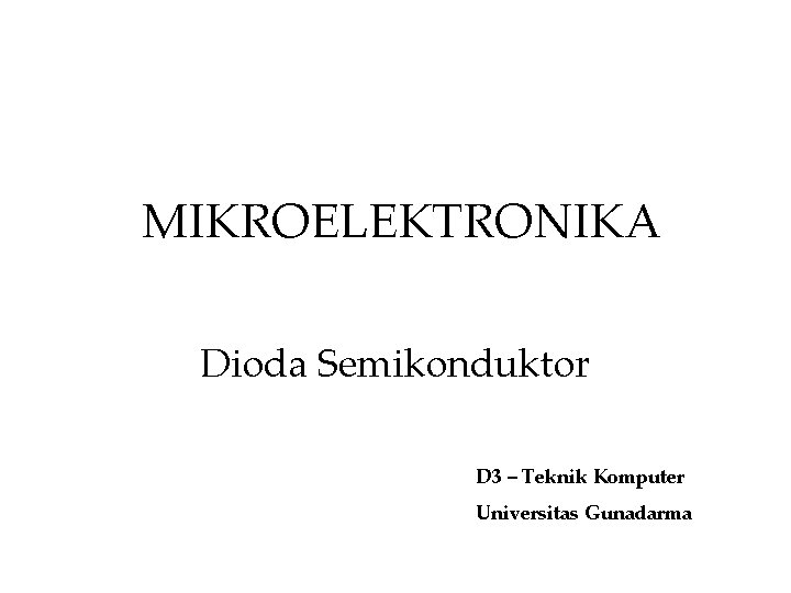 MIKROELEKTRONIKA Dioda Semikonduktor D 3 – Teknik Komputer Universitas Gunadarma 