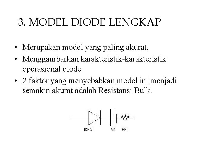 3. MODEL DIODE LENGKAP • Merupakan model yang paling akurat. • Menggambarkan karakteristik-karakteristik operasional