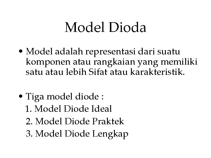 Model Dioda • Model adalah representasi dari suatu komponen atau rangkaian yang memiliki satu