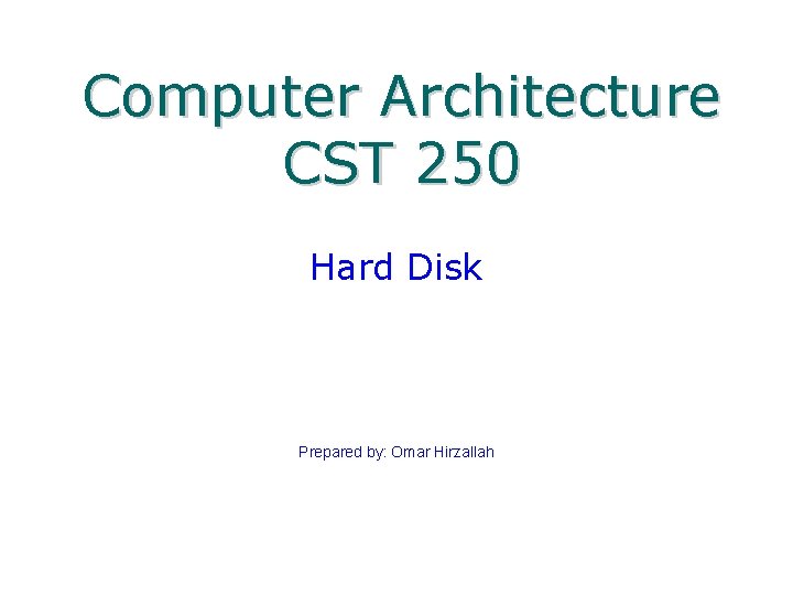 Computer Architecture CST 250 Hard Disk Prepared by: Omar Hirzallah 