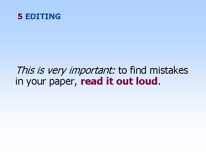 5 EDITING This is very important: to find mistakes in your paper, read it