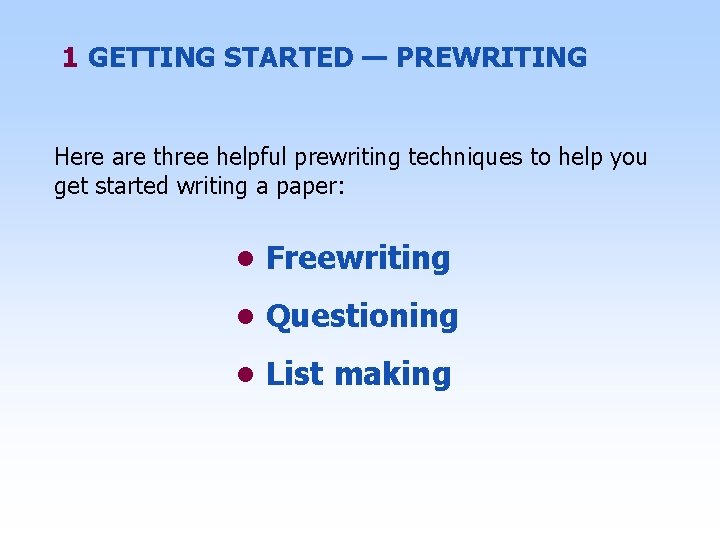 1 GETTING STARTED — PREWRITING Here are three helpful prewriting techniques to help you