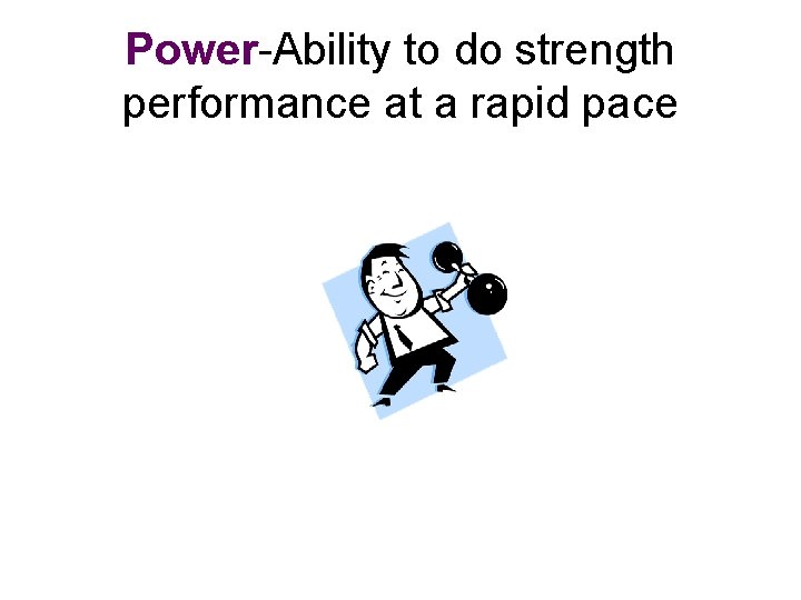 Power-Ability to do strength performance at a rapid pace 