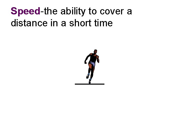 Speed-the ability to cover a distance in a short time 