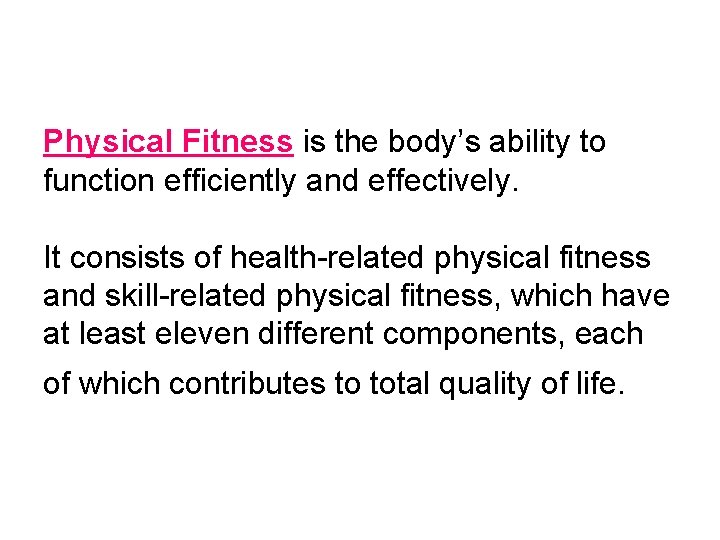 Physical Fitness is the body’s ability to function efficiently and effectively. It consists of