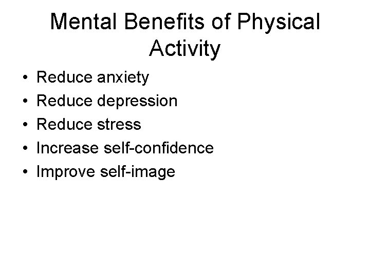 Mental Benefits of Physical Activity • • • Reduce anxiety Reduce depression Reduce stress