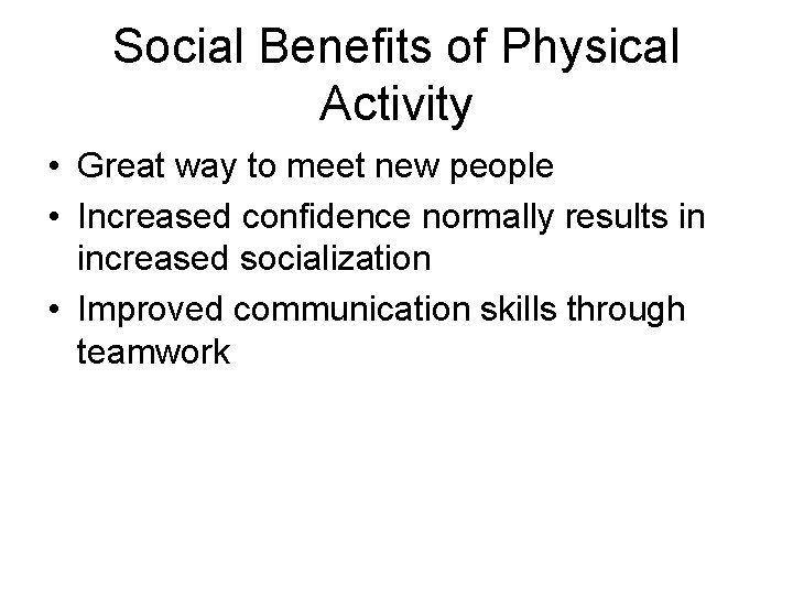 Social Benefits of Physical Activity • Great way to meet new people • Increased