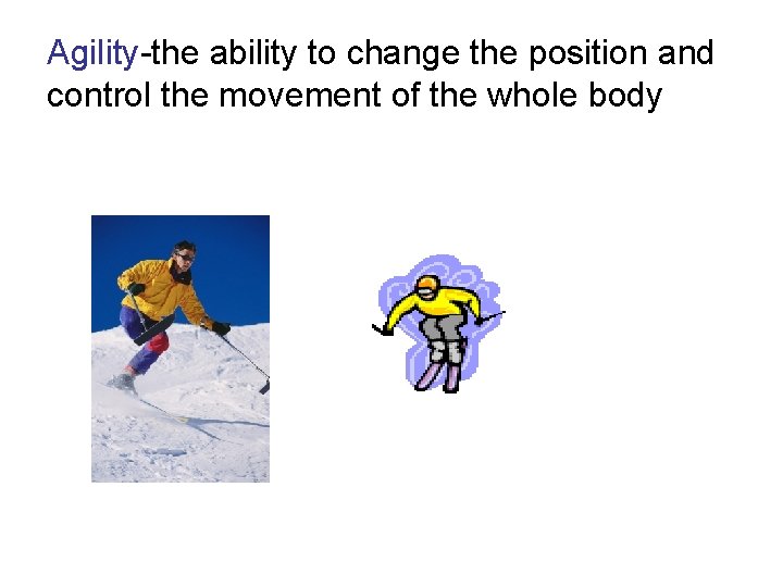 Agility-the ability to change the position and control the movement of the whole body