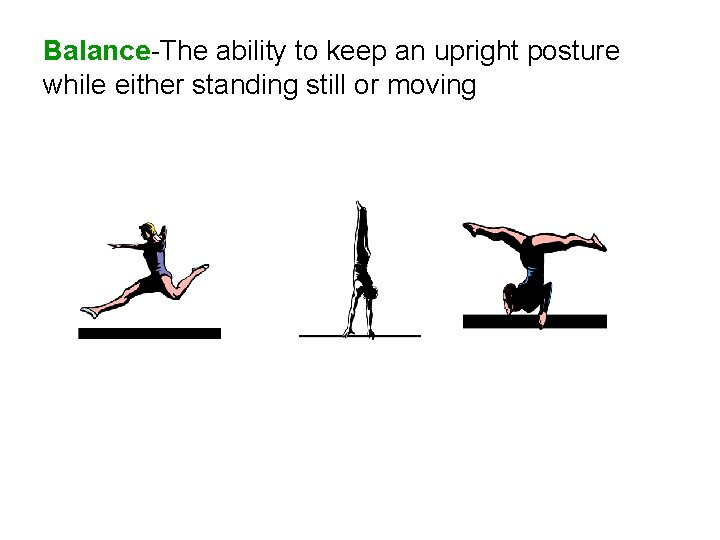 Balance-The ability to keep an upright posture while either standing still or moving 