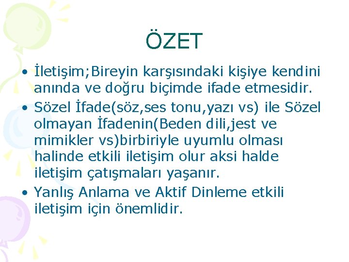 ÖZET • İletişim; Bireyin karşısındaki kişiye kendini anında ve doğru biçimde ifade etmesidir. •