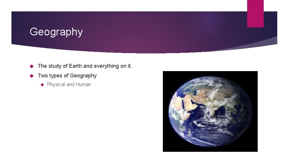 Geography The study of Earth and everything on it. Two types of Geography Physical