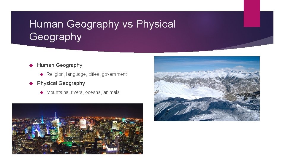 Human Geography vs Physical Geography Human Geography Religion, language, cities, government Physical Geography Mountains,