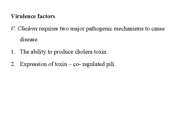 Virulence factors V. Cholera requires two major pathogenic mechanisms to cause disease. 1. The