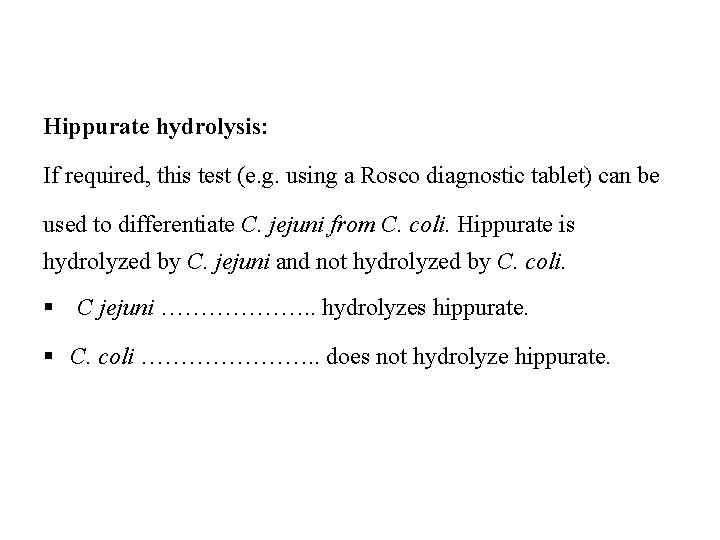 Hippurate hydrolysis: If required, this test (e. g. using a Rosco diagnostic tablet) can