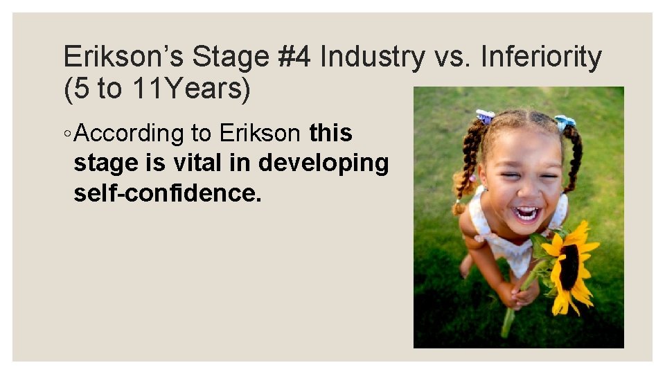 Erikson’s Stage #4 Industry vs. Inferiority (5 to 11 Years) ◦ According to Erikson