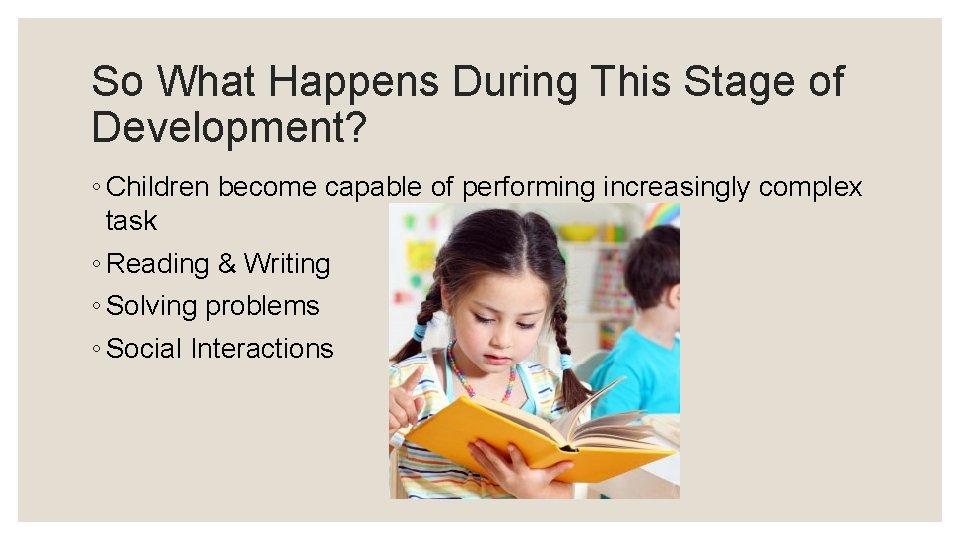 So What Happens During This Stage of Development? ◦ Children become capable of performing