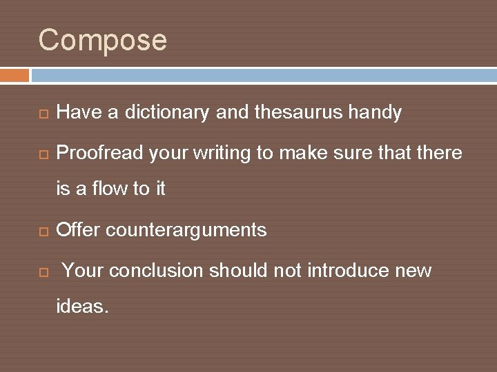 Compose Have a dictionary and thesaurus handy Proofread your writing to make sure that