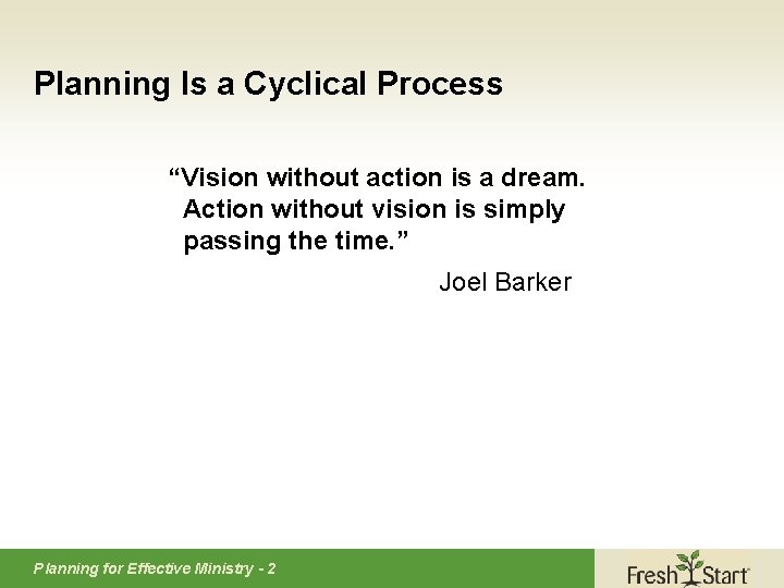 Planning Is a Cyclical Process “Vision without action is a dream. Action without vision