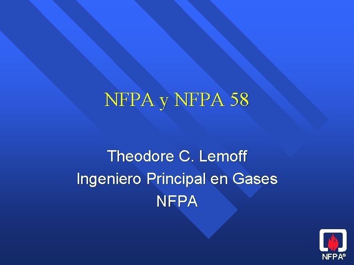 NFPA y NFPA 58 Theodore C. Lemoff Ingeniero Principal en Gases NFPA® 