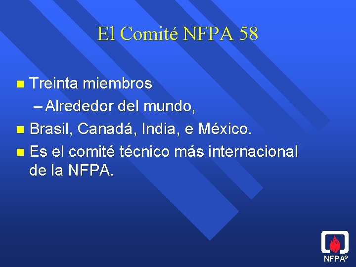El Comité NFPA 58 Treinta miembros – Alrededor del mundo, n Brasil, Canadá, India,