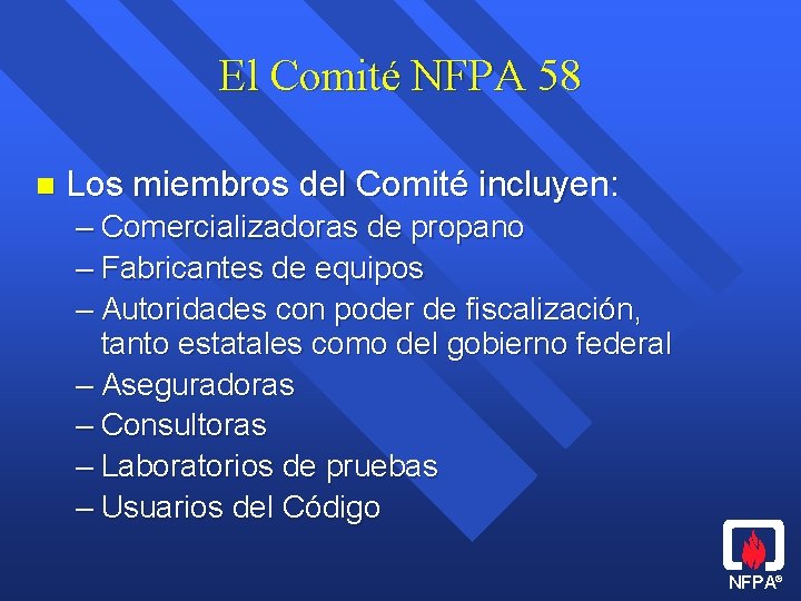 El Comité NFPA 58 n Los miembros del Comité incluyen: – Comercializadoras de propano