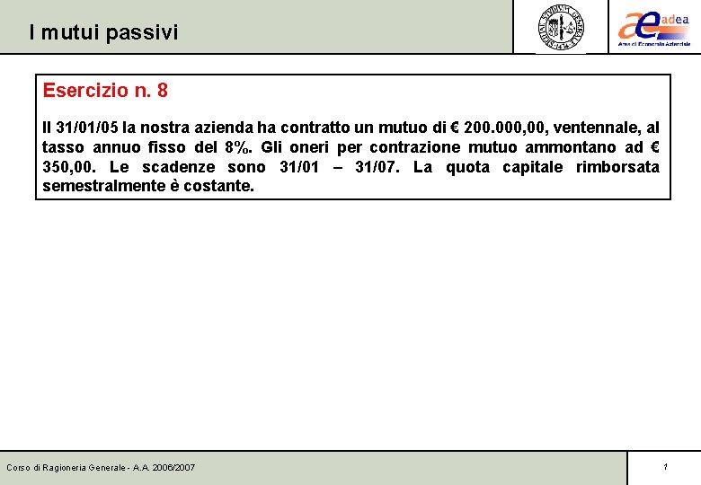 I mutui passivi Esercizio n. 8 Il 31/01/05 la nostra azienda ha contratto un