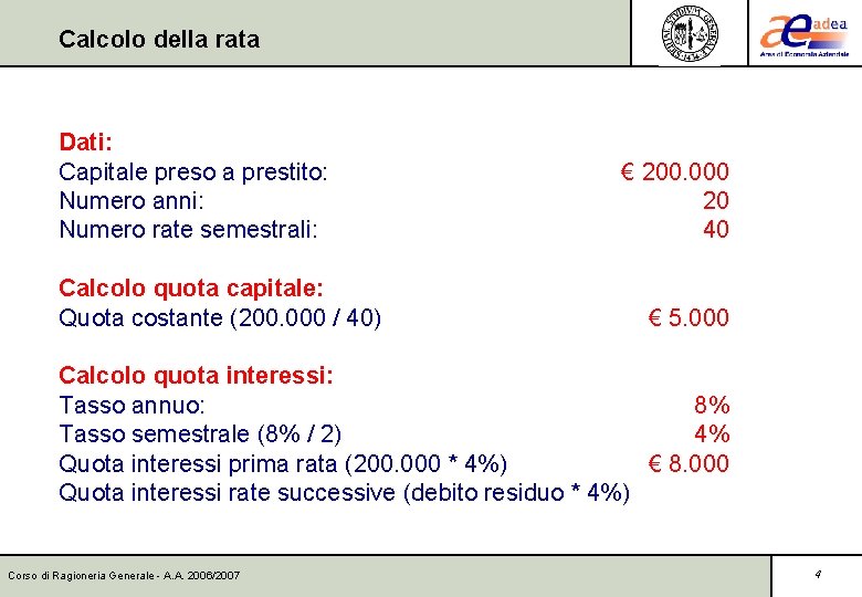 Calcolo della rata Dati: Capitale preso a prestito: Numero anni: Numero rate semestrali: Calcolo