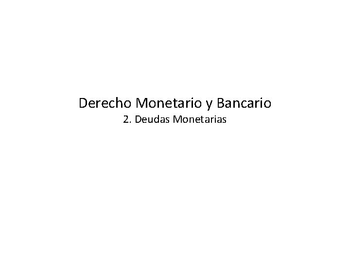 Derecho Monetario y Bancario 2. Deudas Monetarias 