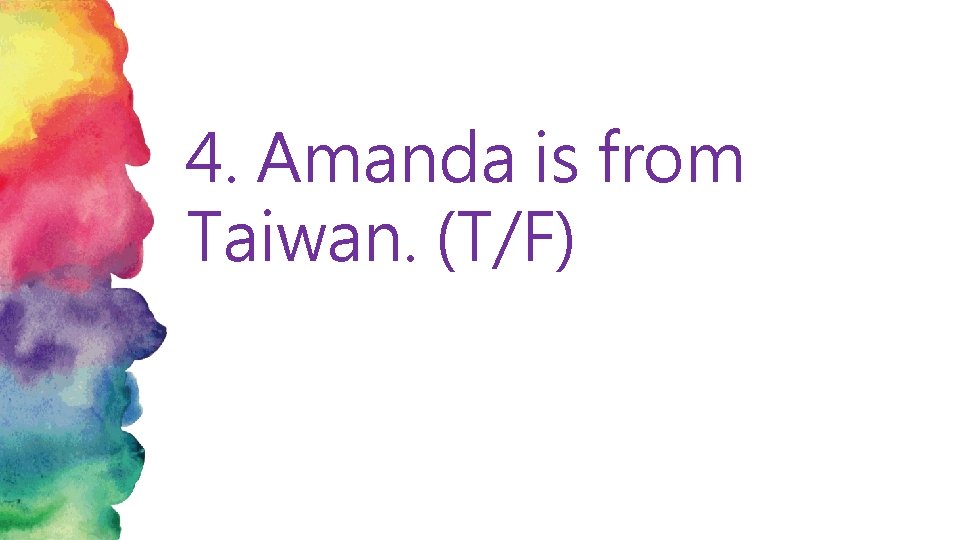 4. Amanda is from Taiwan. (T/F) 