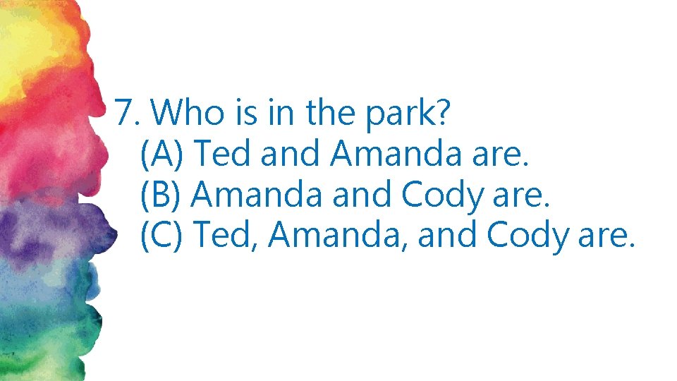 7. Who is in the park? (A) Ted and Amanda are. (B) Amanda and