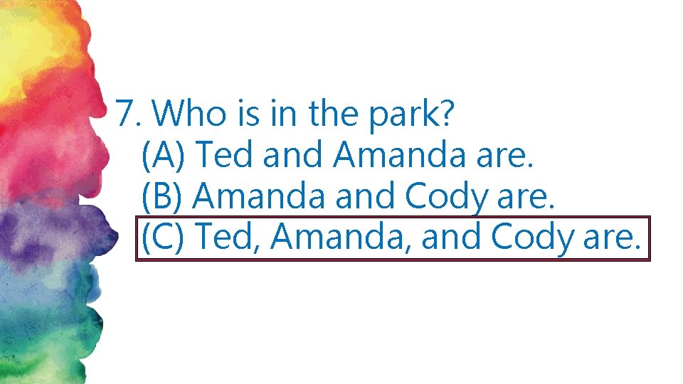 7. Who is in the park? (A) Ted and Amanda are. (B) Amanda and