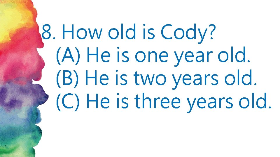 8. How old is Cody? (A) He is one year old. (B) He is
