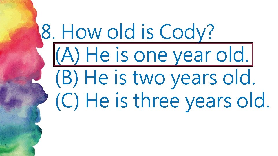 8. How old is Cody? (A) He is one year old. (B) He is